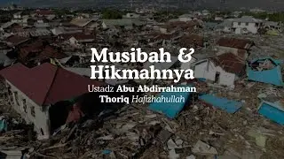 || MUSIBAH DAN HIKMAHNYA || USTADZ ABU ABDIRRAHMAN THORIQ HAFIZHAHULLAH