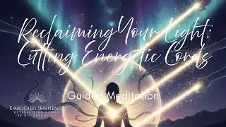 Reclaiming Your Light: Cutting Energetic Cords (Guided Meditation)
