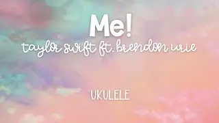 Ukulele Play Along: Me! by Taylor Swift ft. Brendon Urie