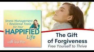 The Gift of Forgiveness: Free Yourself to Thrive | Happified episode 193