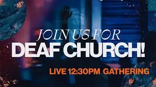 Deaf Church Live Gathering 12:30PM |