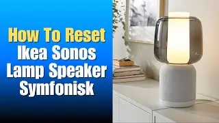 How To Reset Ikea Sonos Lamp Speaker Symfonisk