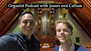 Organist Podcast #1 with James and Callum