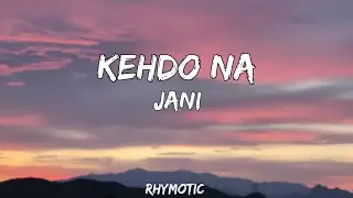 Kehdo Na - Jani | Lyrics | Official Video | JANI
