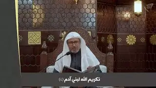 تكريم الله لبني آدم في القرآن (4)