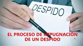 EL PROCESO DE IMPUGNACION DE UN DESPIDO