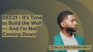 DEC21 • It’s Time to Build the Wall — And I’m Not Coming Down