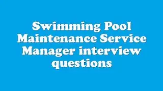 Swimming Pool Maintenance Service Manager interview questions