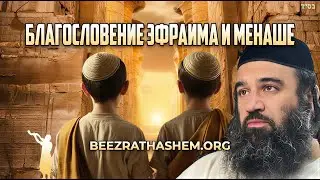 Параша Ваехи: Благословение Эфраима и Менаше | Раввин Ярон Реувен