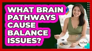 What Brain Pathways Cause Balance Issues? - Brain Health Support Network