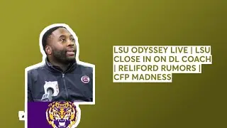 LSU ODYSSEY LIVE | LSU CLOSE IN ON DL COACH | RELIFORD RUMORS | CFP MADNESS