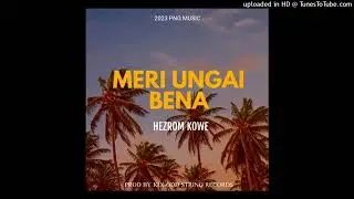 MERI UNGAI BENA(2023)- HEZROM KOWE[PROD BY KIX]PNG MUSIC🇵🇬🎶♨Tufftumas