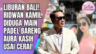 HEBOH LIBURAN BALI! RIDWAN KAMIL DIDUGA MAIN PADEL BARENG AURA KASIH USAI CERAI!! - SELEB ON NEWS
