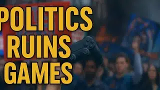 Why Politics Is Ruining Gaming (And Making Good Games Worse)