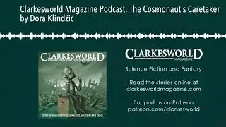 Clarkesworld Magazine Podcast: The Cosmonaut&rsquo;s Caretaker by Dora Klindžić