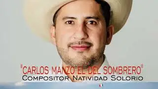 “CARLOS MANZO EL DEL SOMBRERO” Natividad Solorio 