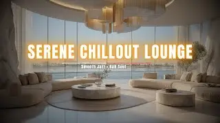 Serene Chillout Lounge | Smooth Jazz & R&B Soul for Focus & Unwinding