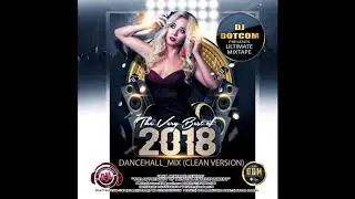 DJ DOTCOM_PRESENTS_THE VERY BEST OF 2018 DANCEHALL_MIXTAPE (CLEAN VERSION)🔊🔥🔥🔥