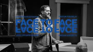 Face to Face | Face the Frustration | Pastor Tod Delay