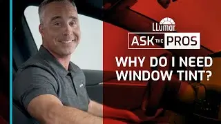 LLumar Ask The Pros &ndash; Why Do I Need Window Tint?