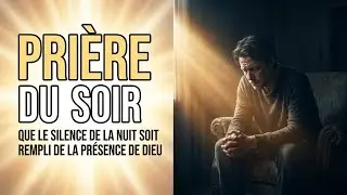 Prière du Soir | Que le silence de la nuit soit rempli de la présence de Dieu