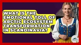What Is The Emotional Toll Of Arctic Ecosystem Transformation In Scandinavia?