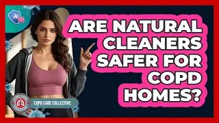 Are Natural Cleaners Safer For COPD Homes?