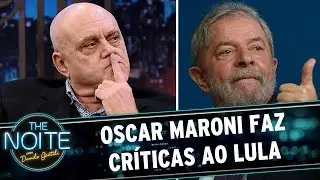 Oscar Maroni fala sobre críticas ao Lula | The Noite (20/06/17)