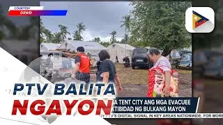 DSWD at LGU, inilipat na sa tent city ang mga evacuee dahil sa patuloy na aktibidad ng Bulkang...