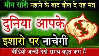 मीन राशि नहाने के बाद बोल दो यह मंत्र दुनिया आपके इशारों पर नाचेगी । जरूर देखिये । Meen Rashi,Pisces