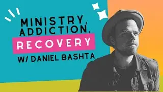 Daniel Bashta - Ministry, Addiction and Recovery | Christian Music Industry