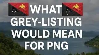 &ldquo;What Grey-Listing Means for Papua New Guinea | Effects & Future&rdquo;