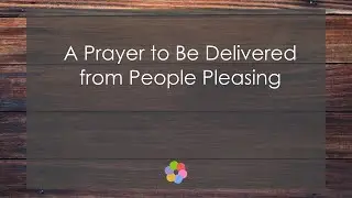 A Prayer to Be Delivered from People Pleasing