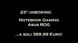 23&deg; UNBOXING GIRADA.IT By Frasi._.Ita - Notebook Asus Rog GL753VE