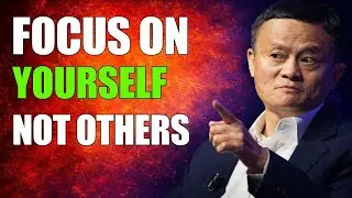 FOCUS ON YOURSELF, Not Others | Jack Ma Motivation