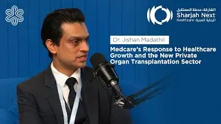 Ep 05: Sharjah Next: healthcare | Medcare's Response to Healthcare Growth