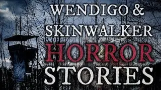 10 Scary Wendigo & Skinwalker Stories