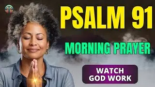 Start Your Day Covered by Psalm 91, Watch God Work | Morning Prayer of Protection