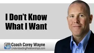I Don&rsquo;t Know What I Want