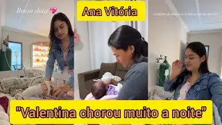 Ana Vit&oacute;ria contou que Valentina chorou muito durante a noite 