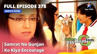 Full Episode 378 || Samrat Ne Gunjan Ko Kiya Encourage  || Miley Jab Hum Tum || #starbharat