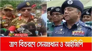 ত্রাণ বিতরণে সেনাপ্রধান ও আইজিপি | Army Chief | SM Shafiuddin Ahmed | IGP | Benazir Ahmed