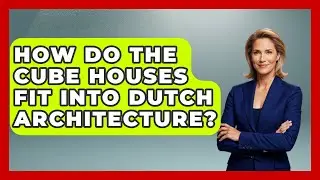 How Do The Cube Houses Fit Into Dutch Architecture? - Exploring The Benelux