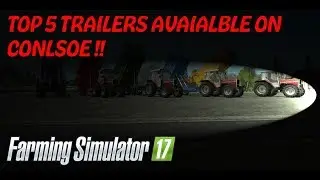 FARMING SIMULATOR 17 | CONSOLE MODS | TOP 5 TRAILERS AVAILABLE