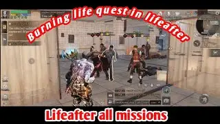 Burning life quest in lifeafter||lifeafter all missions