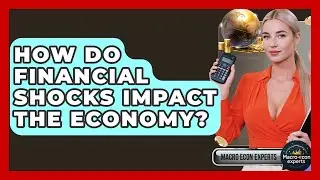 How Do Financial Shocks Impact The Economy? - Macroecon Experts