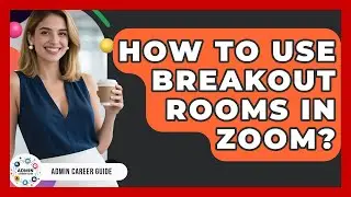 How To Use Breakout Rooms In Zoom? - Admin Career Guide