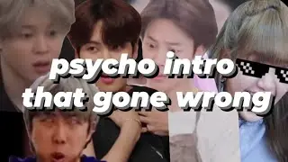 Psycho intro that gone wrong (BTS, Blackpink, Got7...)