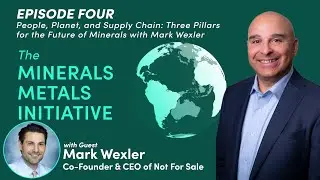 People, Planet, and Supply Chain: Three Pillars for the Future of Minerals with Mark Wexler