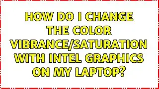 How do I change the color vibrance/saturation with Intel graphics on my laptop? (3 Solutions!!)